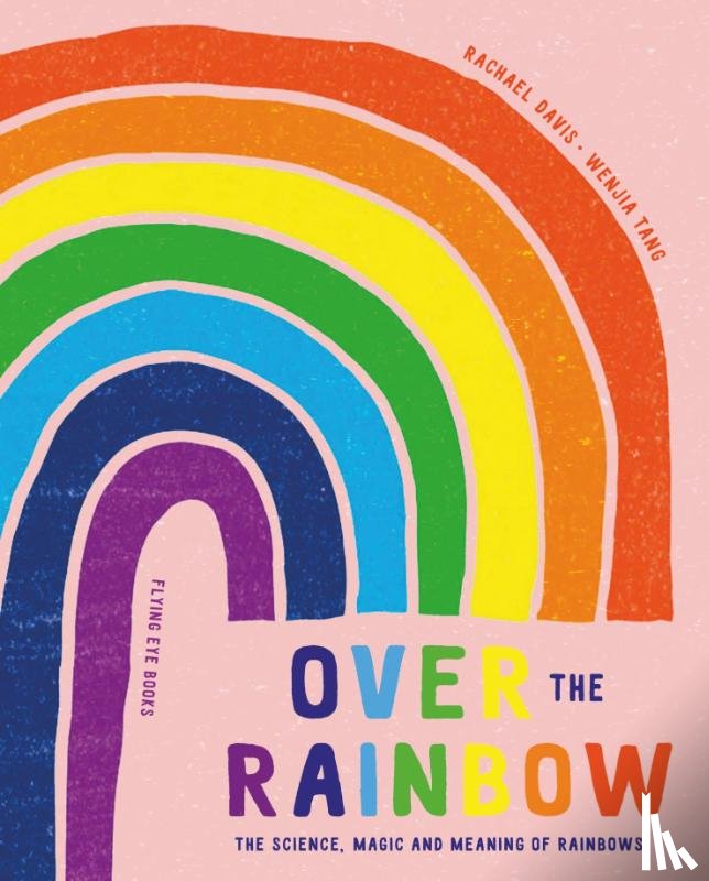 Davis, Rachael - Over the Rainbow - The Science, Magic and Meaning of Rainbows