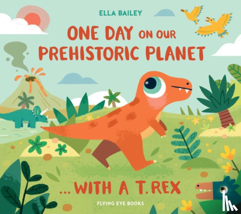 Bailey, Ella - One Day on our Prehistoric Planet... with a T.Rex