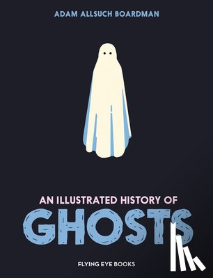 Boardman, Adam Allsuch - An Illustrated History of Ghosts