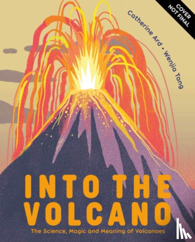 Ard, Catherine - Into the Volcano: The Science, Magic and Meaning of Volcanoes