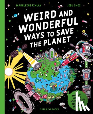 Finlay, Madeleine - Weird and Wonderful Ways to Save the Planet: Medical Mucus, Poo Power and Beetles for Breakfast