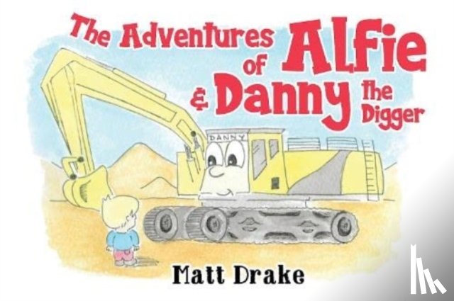 Drake, Matt - The Adventures of Alfie & Danny the Digger