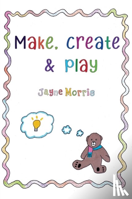 Morris, Jayne - Make, Create & Play