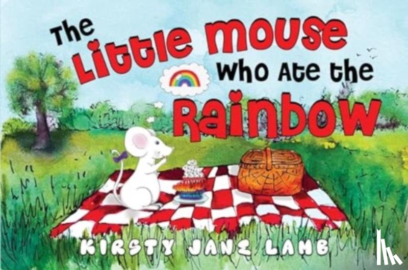 Lamb, Kirsty Jane - The Little Mouse who Ate the Rainbow