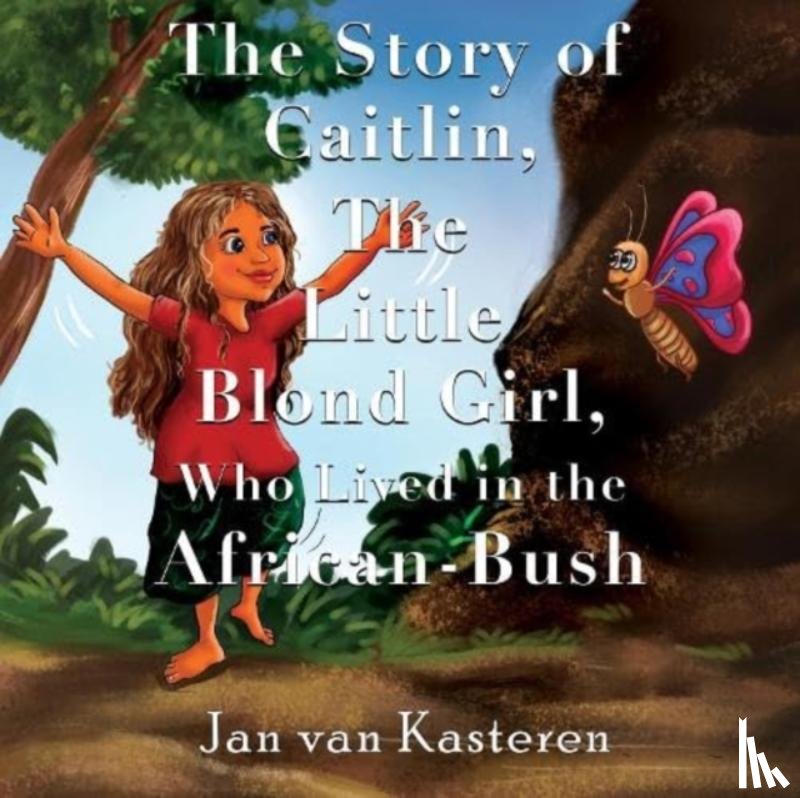 Kasteren, Jan van - The Story of Caitlin, The Little Blond Girl, Who Lived in the African-Bush