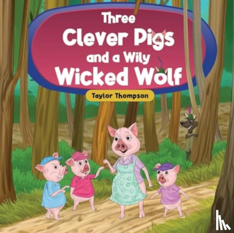 Thompson, Taylor - Three Clever Pigs and a Wily Wicked Wolf