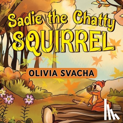 Svacha, Olivia - Sadie the Chatty Squirrel