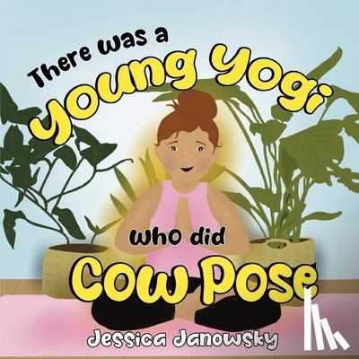 Janowsky, Jessica - There was a Young Yogi who did Cow Pose