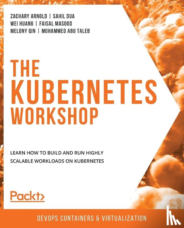 Arnold, Zachary, Dua, Sahil, Huang, Wei, Masood, Faisal - The The Kubernetes Workshop