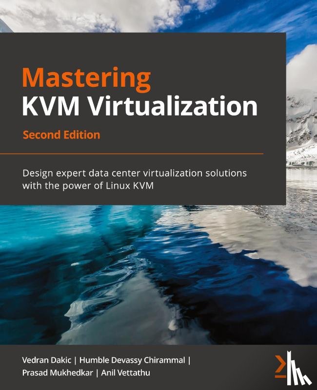 Dakic, Vedran, Chirammal, Humble Devassy, Mukhedkar, Prasad, Vettathu, Anil - Mastering KVM Virtualization