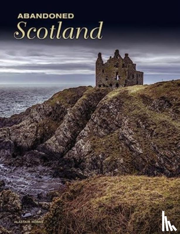 Horne, Alastair - Abandoned Scotland