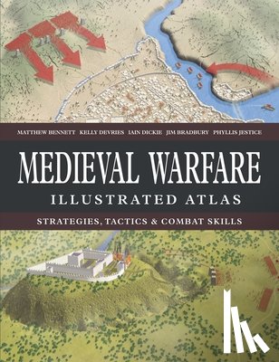 Bennett, Matthew, DeVries, Kelly, Dickie, Iain, Bradbury, Jim - Medieval Warfare Illustrated Atlas