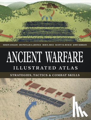 Anglim, Simon - Ancient Warfare Illustrated Atlas: Strategies, Tactics & Combat Skills