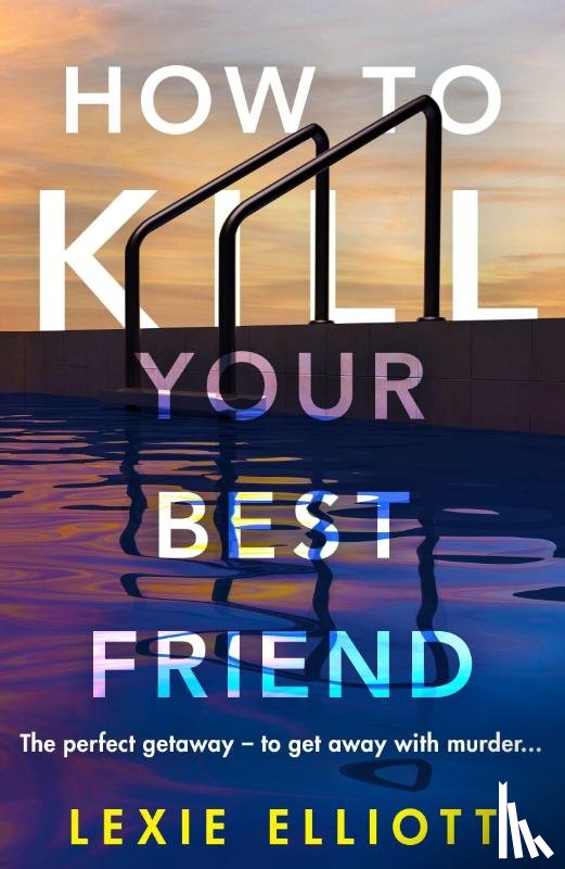 Elliott, Lexie - How to Kill Your Best Friend