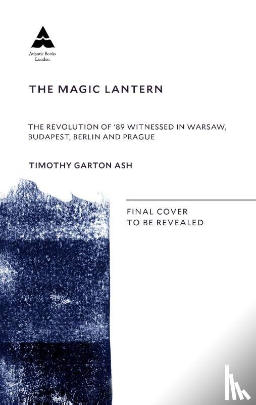 Ash, Timothy Garton - The Magic Lantern