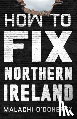 O'Doherty, Malachi - How to Fix Northern Ireland