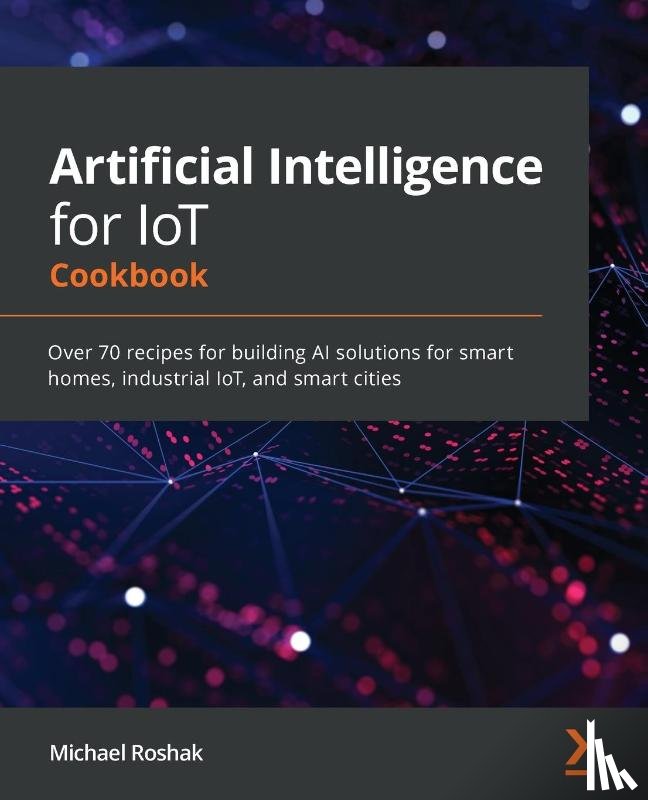Roshak, Michael - Artificial Intelligence for IoT Cookbook