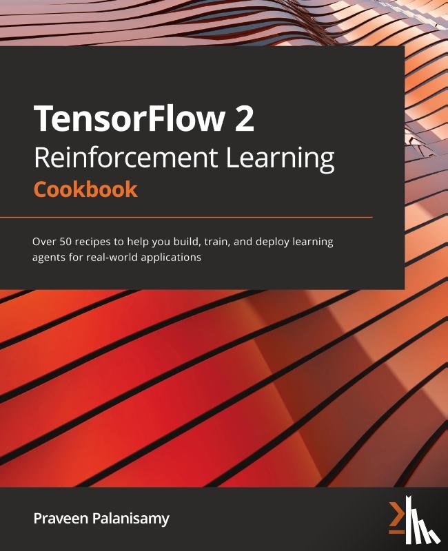 Palanisamy, Praveen - TensorFlow 2 Reinforcement Learning Cookbook