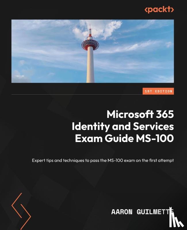 Guilmette, Aaron - Microsoft 365 Identity and Services Exam Guide MS-100