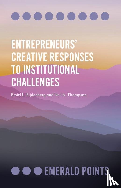 Eijdenberg, Emiel L. (James Cook University, Thompson, Neil A. (Vrije Universiteit Amsterdam - Entrepreneurs’ Creative Responses to Institutional Challenges