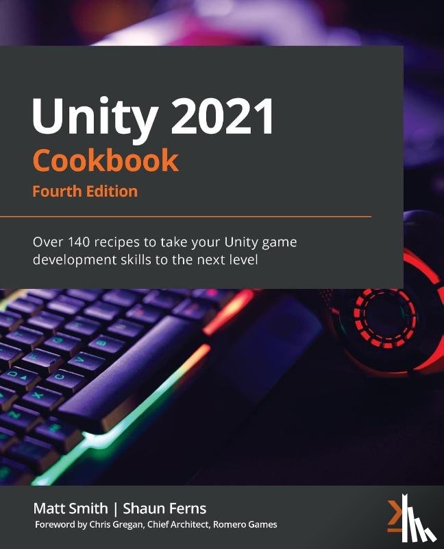 Smith, Matt, Ferns, Shaun - Unity 2021 Cookbook