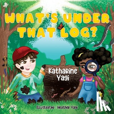 Yagi, Kathrine - What's Under that Log?