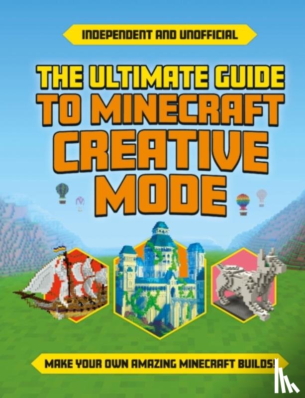 Robson, Eddie - The Ultimate Guide to Minecraft Creative Mode (Independent & Unofficial)