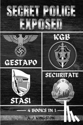 Kingston, A. J. - Secret Police Exposed: Gestapo, KGB, Stasi & Securitate