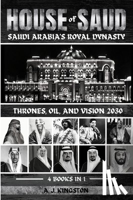 Kingston, A. J. - House Of Saud: Thrones, Oil, And Vision 2030