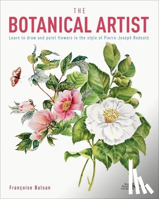 The Royal Botanic Gardens Kew - The Botanical Artist: Learn to Draw and Paint Flowers in the Style of Pierre-Joseph Redouté