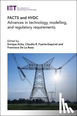 Acha, Enrique - Facts and Hvdc: Advances in Technology, Modelling, and Regulatory Requirements