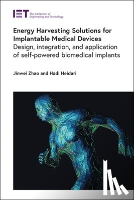 Zhao, Jinwei - Energy Harvesting Solutions for Implantable Medical Devices: Design, Integration, and Application of Self-Powered Biomedical Implants