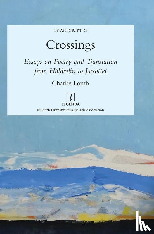 Louth, Charlie - Crossings: Essays on Poetry and Translation from Holderlin to Jaccottet