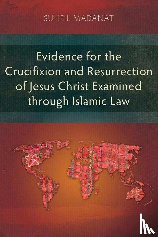 Madanat, Suheil - Evidence for the Crucifixion and Resurrection of Jesus Christ Examined through Islamic Law