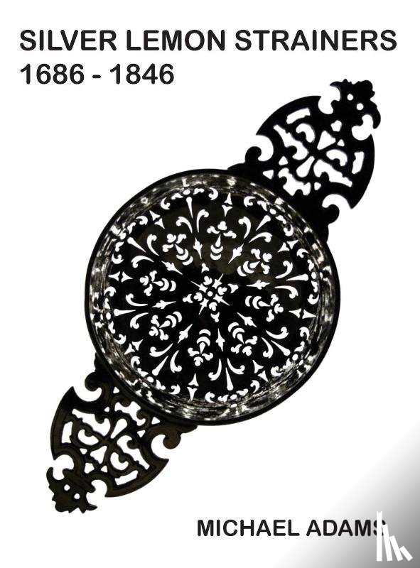 Adams, Michael - Silver Lemon Strainers 1686 - 1846