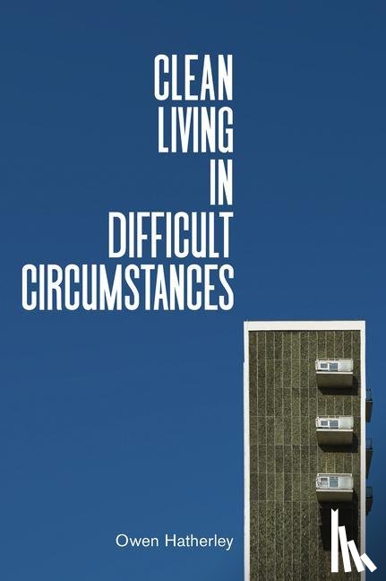 Hatherley, Owen - Clean Living Under Difficult Circumstances