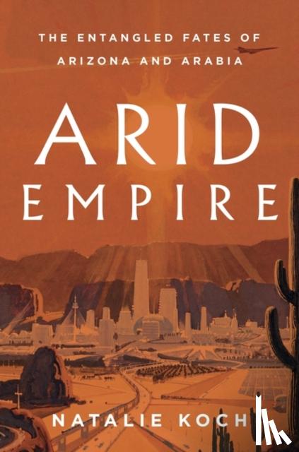 Koch, Natalie - Arid Empire
