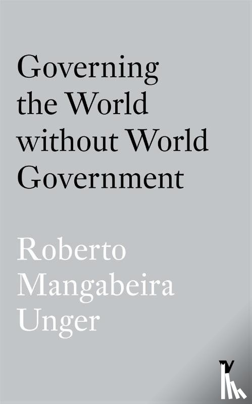 Unger, Roberto Mangabeira - Governing the World Without World Government