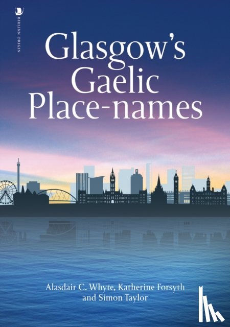 Whyte, Alasdair C., Forsyth, Prof. Katherine, Taylor, Simon - Glasgow's Gaelic Place-names
