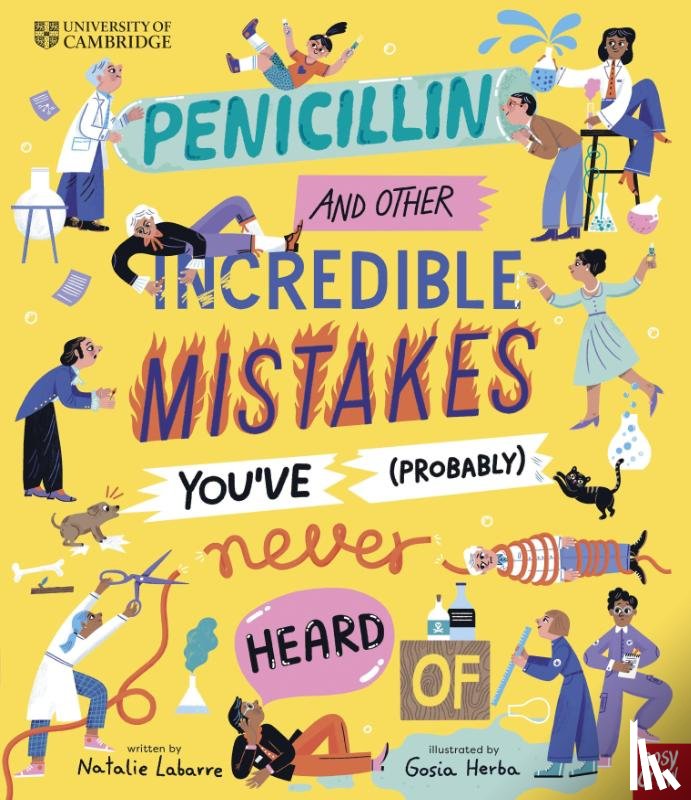 Labarre, Natalie - University of Cambridge: Penicillin and Other Incredible Mistakes You've (Probably) Never Heard Of