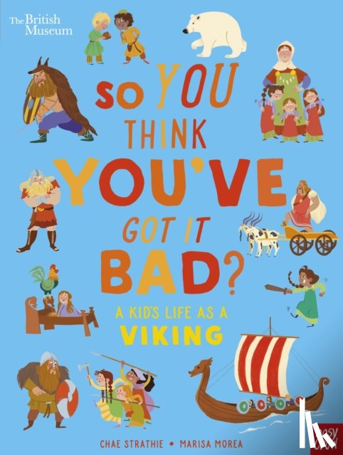 Strathie, Chae - British Museum: So You Think You've Got It Bad? A Kid's Life as a Viking