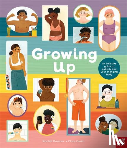 Greener, Rachel - Growing Up: An Inclusive Guide to Puberty and Your Changing Body