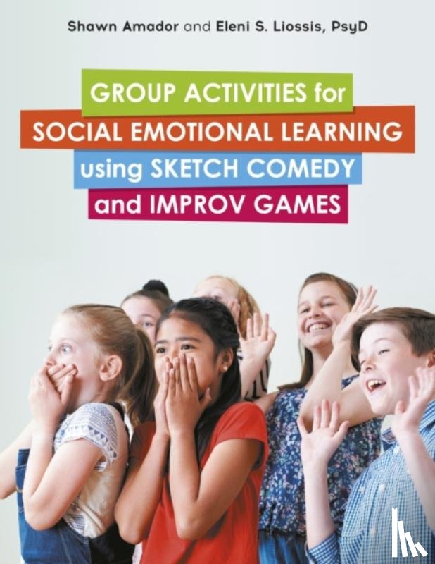 Amador, Shawn, Liossis, Eleni - Group Activities for Social Emotional Learning using Sketch Comedy and Improv Games