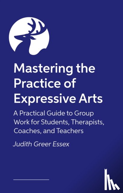 Essex, Judith Greer - Mastering the Practice of Expressive Arts Therapy