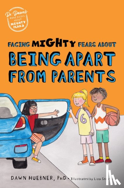 Huebner, Dawn, PhD - Facing Mighty Fears About Being Apart From Parents