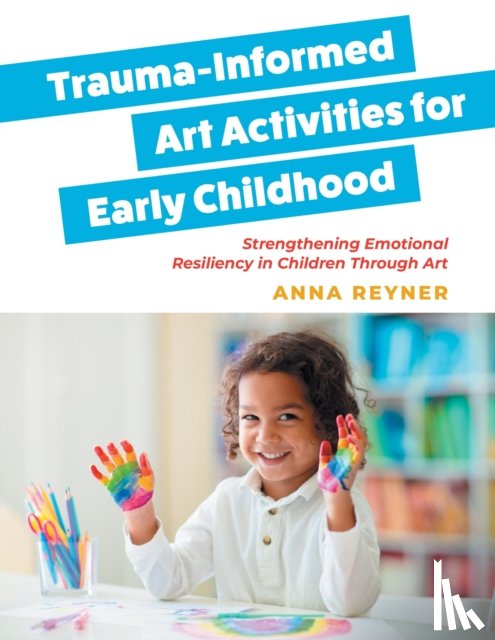 Reyner, Anna - Trauma-Informed Art Activities for Early Childhood