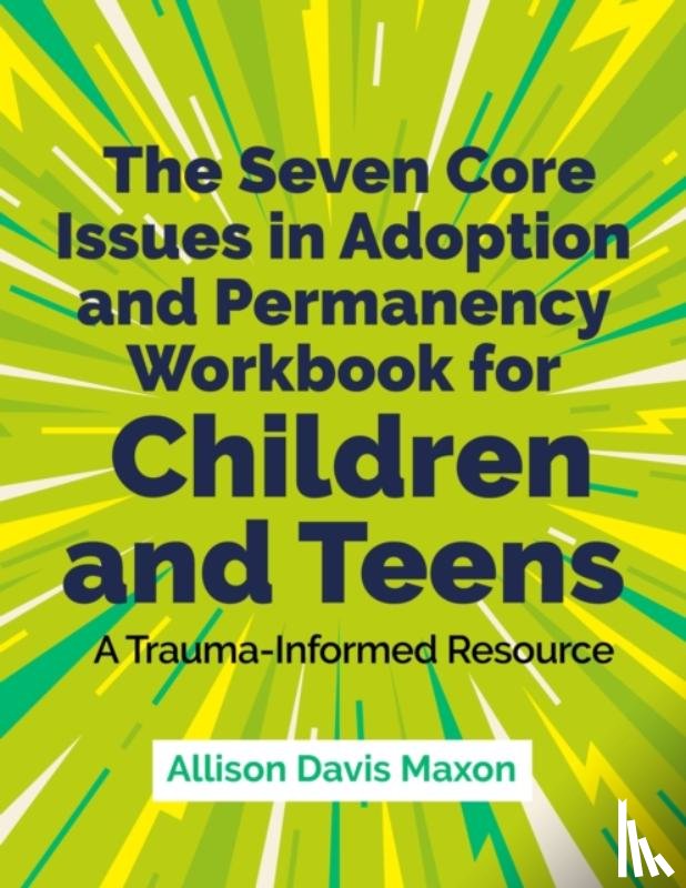 Maxon, Allison Davis - The Seven Core Issues in Adoption and Permanency Workbook for Children and Teens