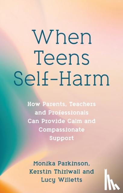 Parkinson, Monika, Willetts, Lucy, Thirlwall, Kerstin - When Teens Self-Harm