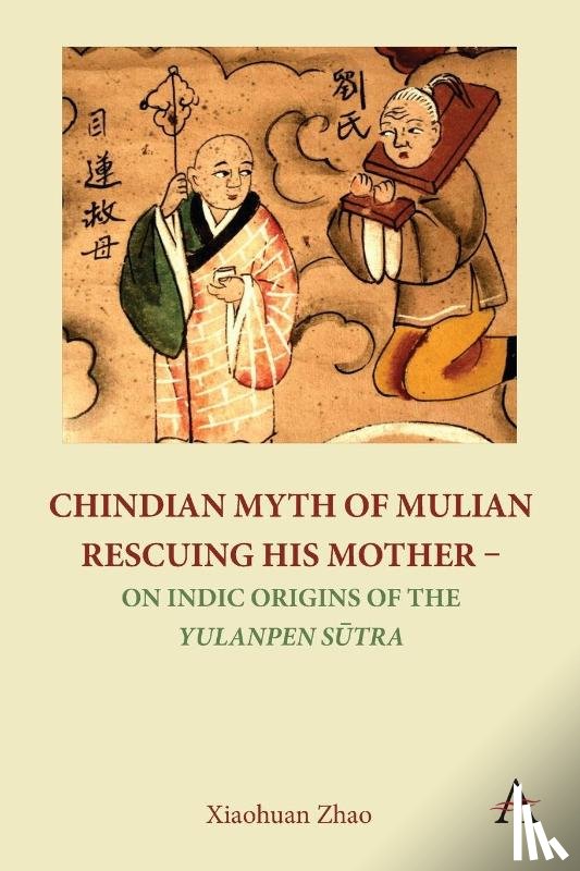 Zhao, Xiaohuan - Chindian Myth of Mulian Rescuing His Mother – On Indic Origins of the Yulanpen Sutra
