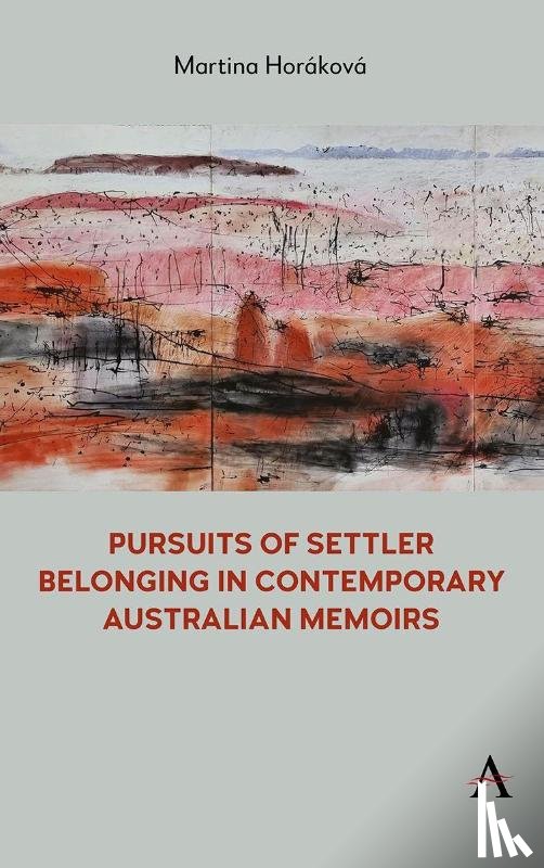Horakova, Martina - Pursuits of Settler Belonging in Contemporary Australian Memoirs